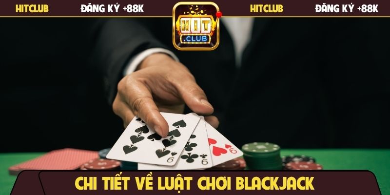 Chi tiết về luật chơi Blackjack
