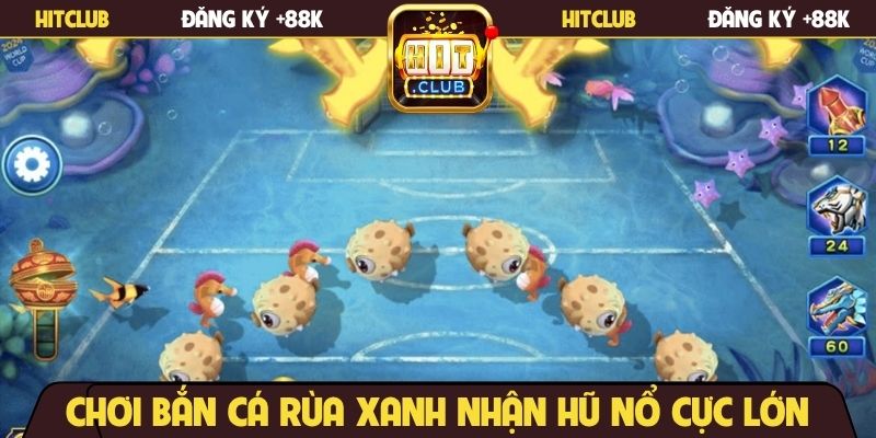 Chơi bắn cá rùa xanh nhận hũ nổ cực lớn