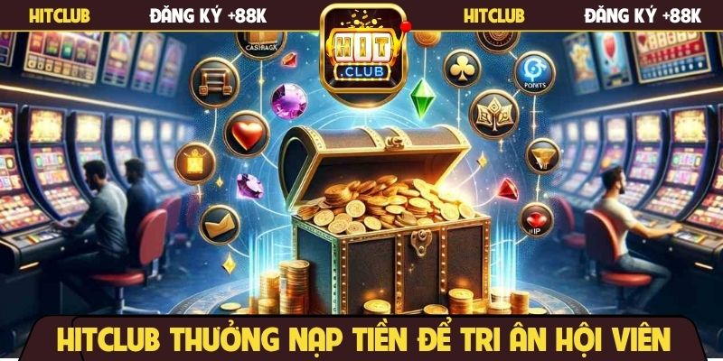 Hitclub thưởng nạp tiền để tri ân hội viên