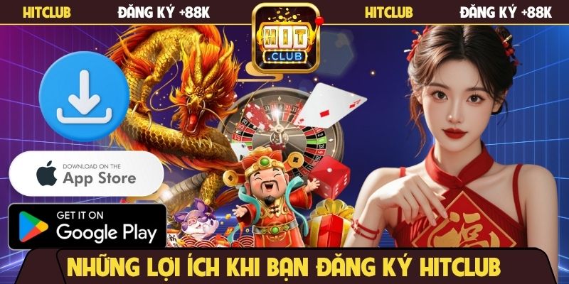 Những lợi ích khi bạn đăng ký Hitclub