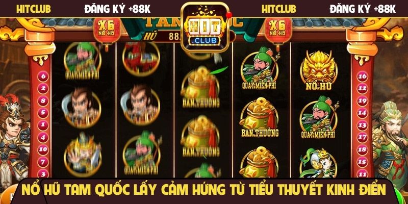 Nổ hũ Tam Quốc lấy cảm hứng từ tiểu thuyết kinh điển